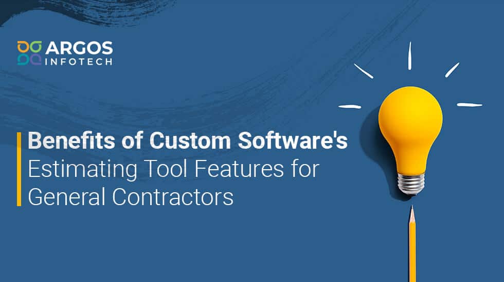 Benefits of Custom Software’s Estimating Tool Features for General Contractors