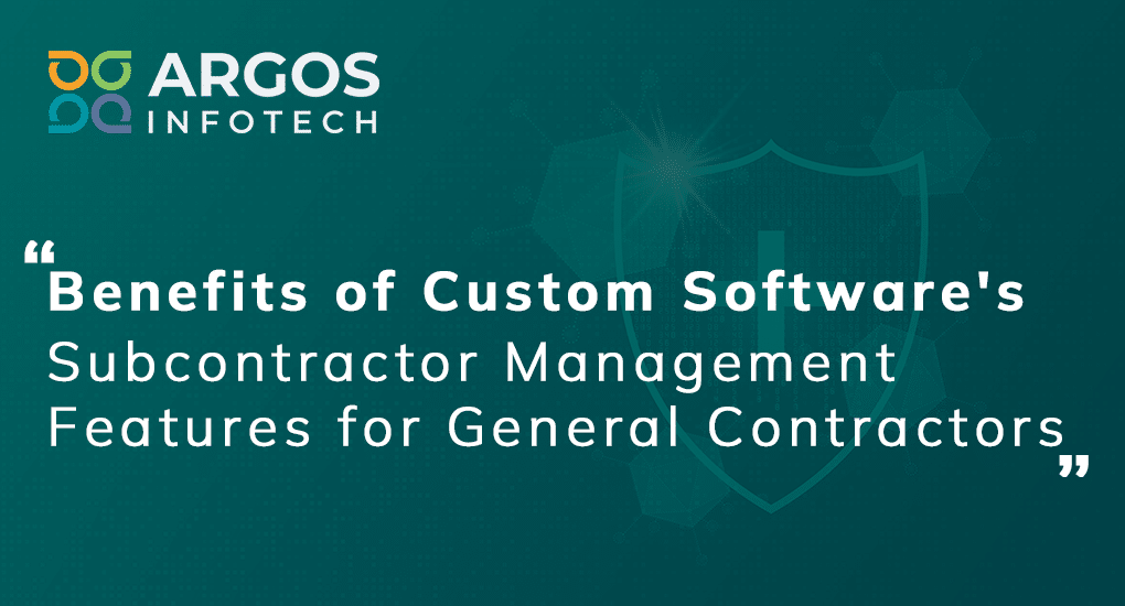Benefits of Custom Software’s Subcontractor Management Features for General Contractors