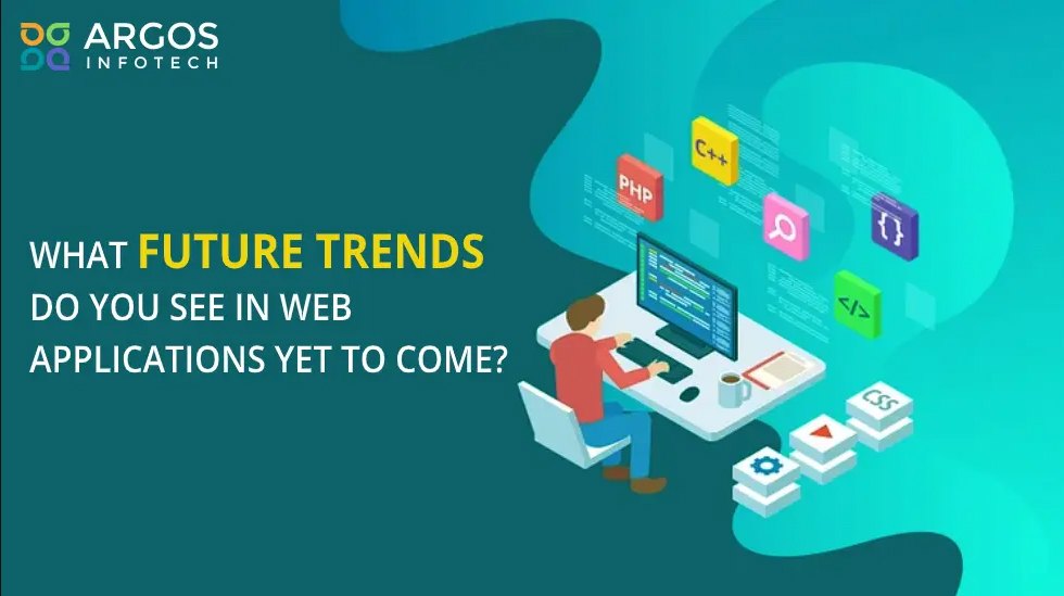What Future Trends Do You See in Web Applications Yet to Come?